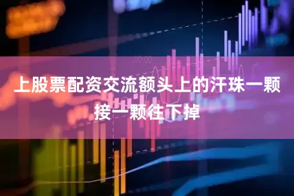 上股票配资交流额头上的汗珠一颗接一颗往下掉