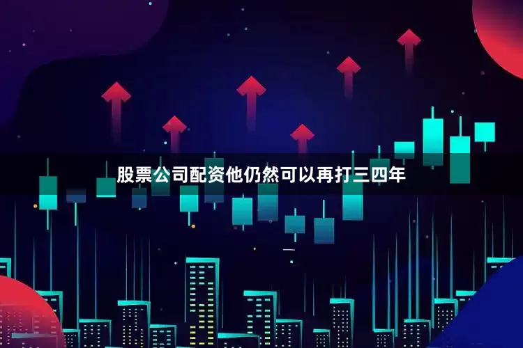 股票公司配资他仍然可以再打三四年