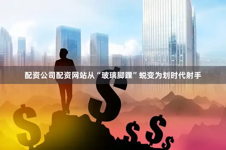 配资公司配资网站从“玻璃脚踝”蜕变为划时代射手
