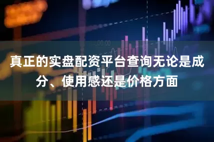 真正的实盘配资平台查询无论是成分、使用感还是价格方面