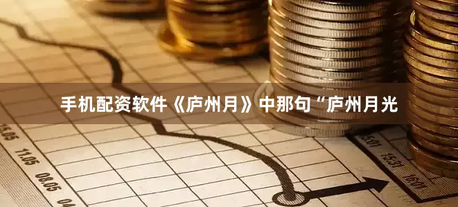 手机配资软件《庐州月》中那句“庐州月光