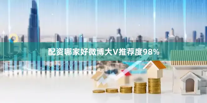 配资哪家好微博大V推荐度98%
