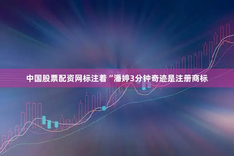 中国股票配资网标注着“潘婷3分钟奇迹是注册商标