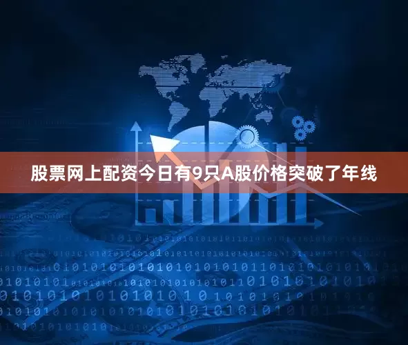 股票网上配资今日有9只A股价格突破了年线