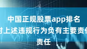 中国正规股票app排名对上述违规行为负有主要责任