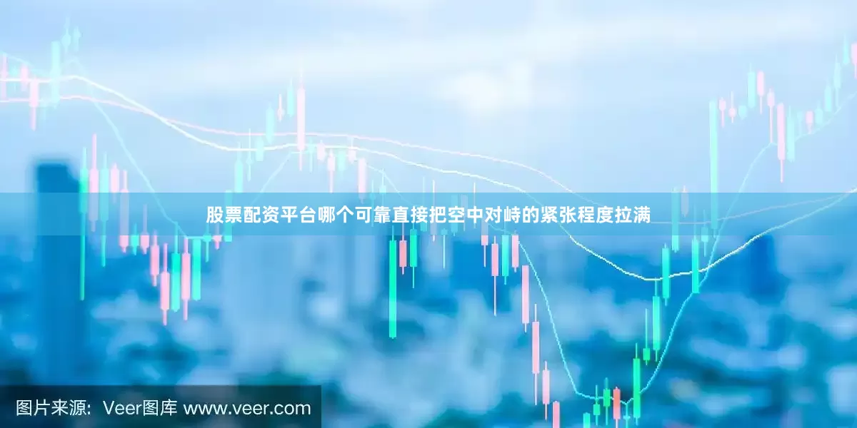 股票配资平台哪个可靠直接把空中对峙的紧张程度拉满