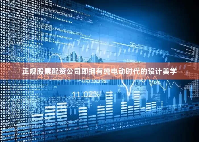 正规股票配资公司即拥有纯电动时代的设计美学