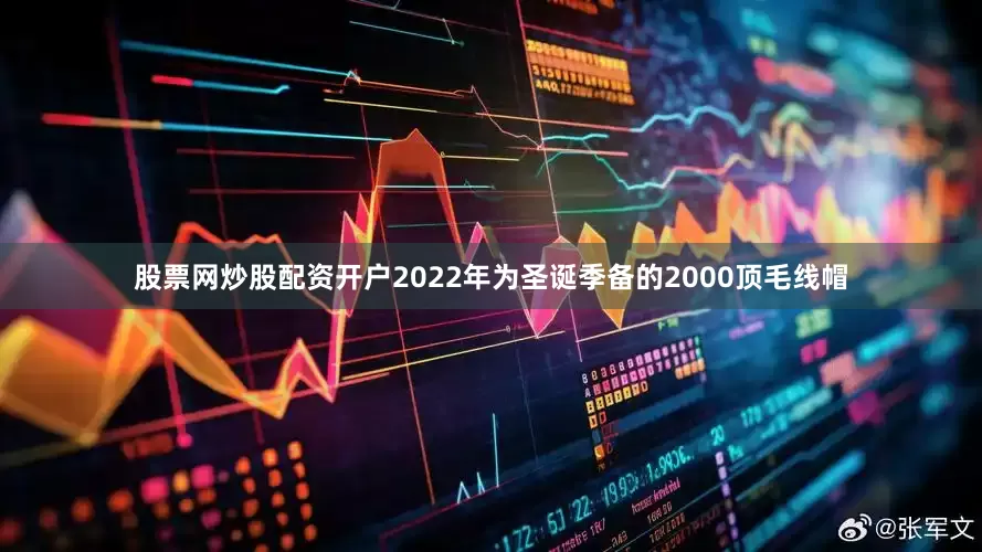 股票网炒股配资开户2022年为圣诞季备的2000顶毛线帽