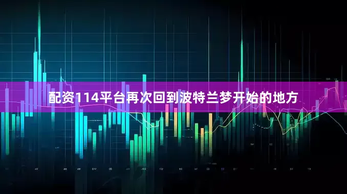 配资114平台再次回到波特兰梦开始的地方